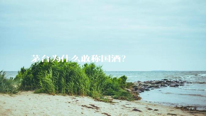 茅台为什么敢称国酒？