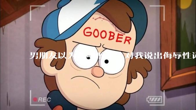 男朋友以为我喝醉了，对我说出侮辱性词汇，我该怎么办？